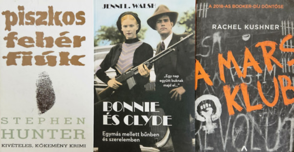 Rachel Kushner, Stephen Hunter Jenni L. Walsh - Brtntrtnetek: Bonnie s Clyde + A Mars Klub + Piszkos fehr fik