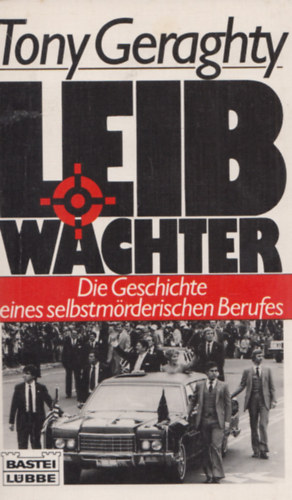 Tony Geraghty - Leib Wachter - Die Geschichte eines selbstm�rderischen Berufes