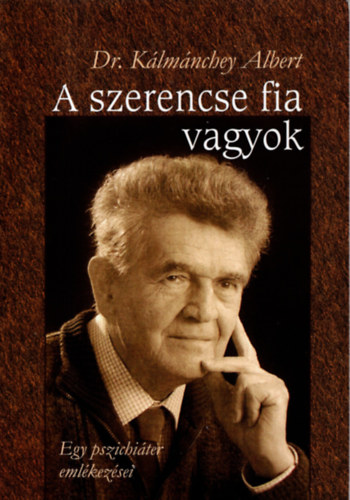 Dr. K�lm�nchey Albert - A szerencse fia vagyok - egy pszichi�ter eml�kez�sei