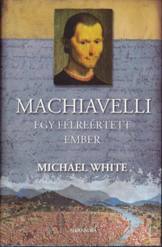 Michael White - Macchiavelli - Egy f�lre�rtett ember