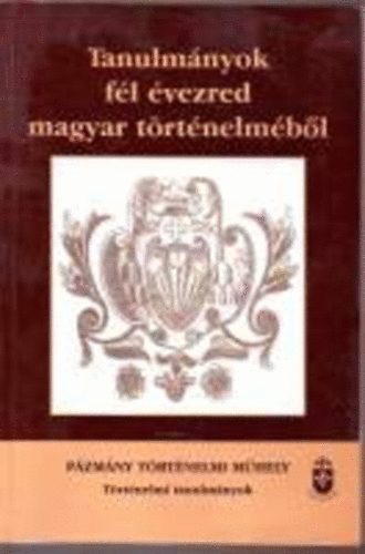 Fejrdy Gergely  (szerk.) - Tanulmnyok fl vezred magyar trtnelmbl (Pzmny Trtnelmi ...