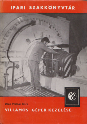 De�k Moln�r Imre - Villamos g�pek kezel�se (Ipari szakk�nyvt�r)
