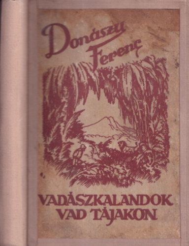 Donszy Ferenc - Vadszkalandok vad tjakon