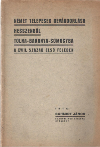 Schmidt J�nos - N�met telepesek bev�ndorl�sa Hesszenb�l Tolna-Baranya-Somogyba...