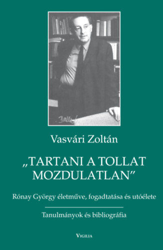 Vasvri Zoltn - ,,Tartani a tollat mozdulatlan". Rnay Gyrgy letmve, fogadtatsa s utlete. Tanulmnyok s bibliogrfia