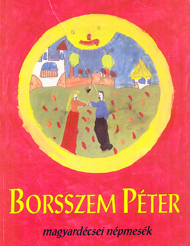 Balla Károly; Balla Tamás (gyűjtötte) - Borsszem Péter - Magyardécsei népmesék