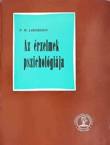 Szerz� P. M. Jakobszon Szerkeszt� V�g Ott� Ford�t� Dr. Kov�cs Ferenc Lektor Salamon Jen� - Az �rzelmek pszichol�gi�ja (Ford�totta: Dr. Kov�cs Ferenc) - Harmadik kiad�s