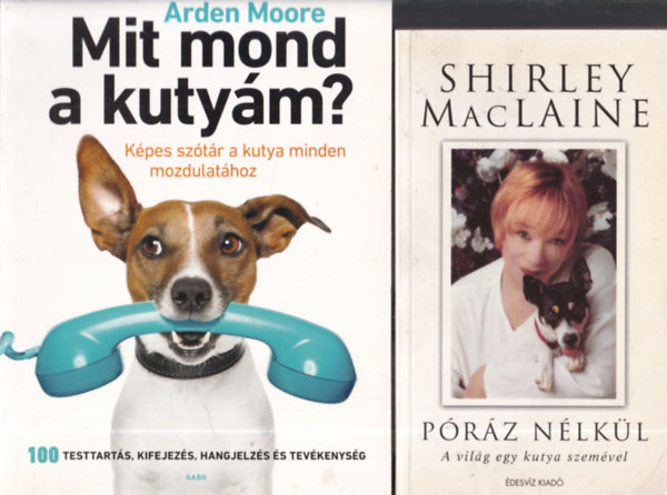 Arden Moore Shirley MacLaine - 2db. kutys knyv: Prz nlkl (A vilg egy kutya szemvel) + Mit mond a kutym?