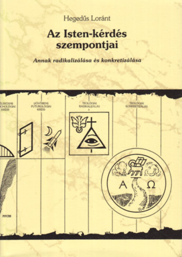 Hegedűs Lóránt - Az Isten-kérdés szempontjai - Annak radikalizálása és konkretizálása