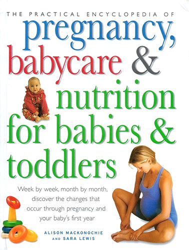 Alison Mackonochie & Sara Lewis - The Practical Encyclopedia of Pregnancy, Babycare & Nutrition for Babies & Toddlers