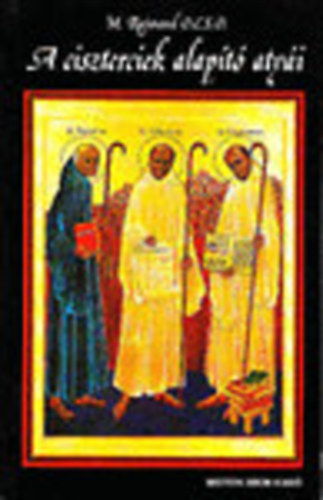 M. Raymond O.C.S.O. - A ciszterciek alapt atyi (Trtnelmet megelevent regny a 900 ves Ciszterci Rend szletsrl 1098-1998)