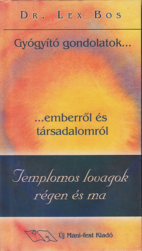 Dr. Lex Bos - Templomos lovagok rgen s ma (Gygyt gondolatok... ...emberrl s trsadalomrl)