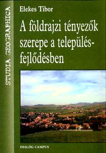 Elekes Tibor - A földrajzi tényezők szerepe a településfejlődésben