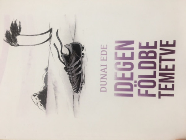 Dunai Ede - Idegen földbe temetve