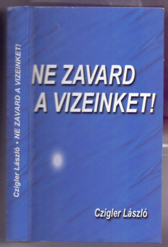 Czigler L�szl� - Ne zavard a vizeinket! (Dedik�lt)