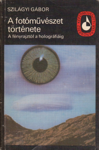 Szilgyi Gbor - A fotmvszet trtnete (A fnyrajztl a hologrfiig)