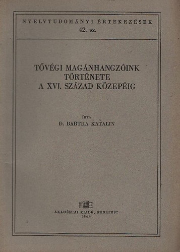 D. Bartha Katalin - T�v�gi mag�nhangz�ink t�rt�nete a XVI. sz�zad k�zep�ig (Nyelvtudom�nyi �rtekez�sek 42.)
