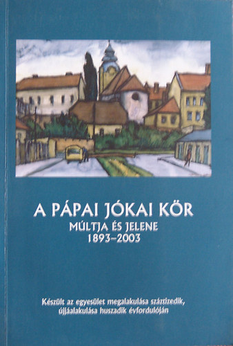 Huszr Jnos  (szerk.) - A Ppai Jkai Kr Mltja s Jelene 1893-2003