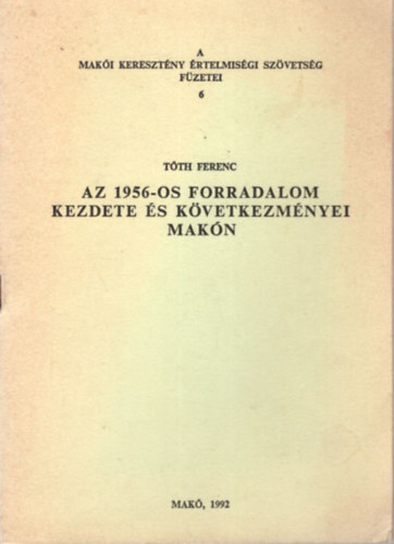 Tóth Ferenc - Az 1956-os forradalom kezdete és következményei Makón
