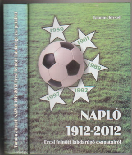 Tamon Jzsef - Napl 1912-2012 (Ercsi felntt labdarg csapatairl)