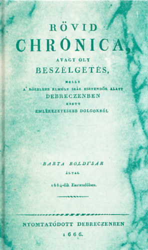 Barta Boldizs�r - R�vid Chronica avagy oly besz�lget�s,... (reprint)