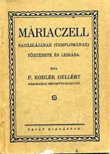 Rodler Gell�rt - M�riaczell bazilik�j�nak (templom�nak) t�rt�nete �s le�r�sa