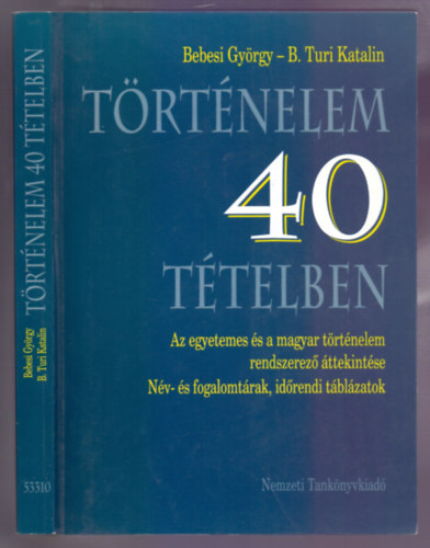 Bebesi Gy�rgy - B. Turi Katalin - T�rt�nelem 40 t�telben (Az egyetemes �s a magyar t�rt�nelem rendszerez� �ttekint�se - N�v- �s fogalomt�rak, id�rendi t�bl�zatok)