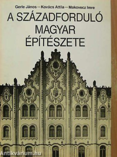 Gerle Jnos- Kovcs Attila- Makovecz Imre - A szzadfordul magyar ptszete