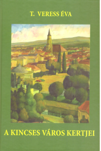 T.veress Éva - A kincses város kertjei és boldog emberei