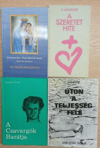 Szegedi Istvn, Gl Ferenc F. Monfort - 4 db vallsos ktet: A szeretet hite - Szzanym, Tied akarok lenni (Az rm imaknyve) - A Csavargk Bartja - ton a teljessg fel