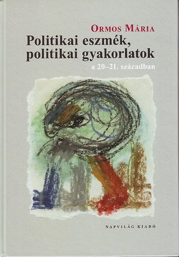 Ormos Mária - Politikai eszmék, politikai gyakorlatok a 20-21. században