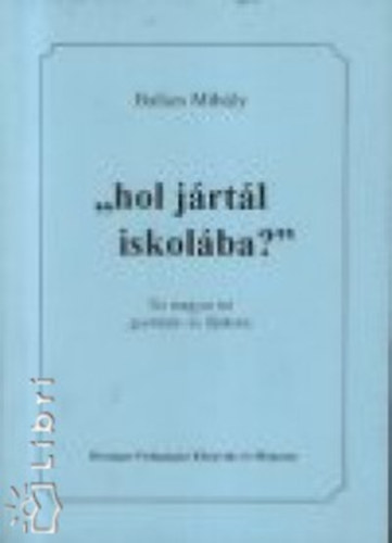 Bal�zs Mih�ly - ""hol j�rt�l iskol�ba?''