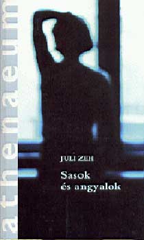 Juli Zeh - Sasok és angyalok