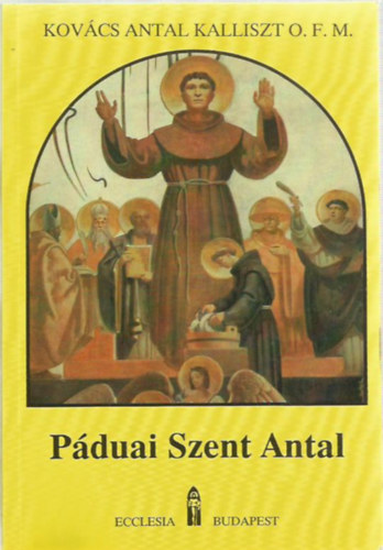 Kovcs Antal Kalliszt O.F.M. - Pduai Szent Antal (lete, tantsa)