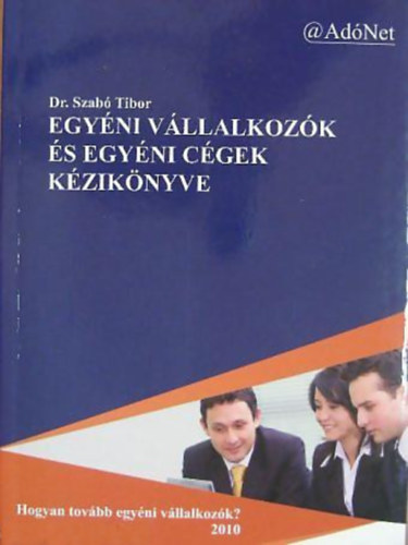 Dr. Szabó Tibor - Egyéni vállalkozók és egyéni cégek kézikönyve