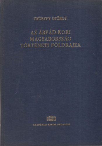 Gyrffy Gyrgy - Az rpd-kori Magyarorszg trtneti fldrajza I. (A-Cs)
