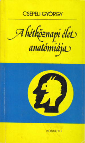 Csepeli Gyrgy - A htkznapi let anatmija (dediklt)