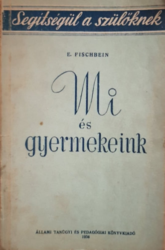 E. Fischbein - Mi és gyermekeink (Segítségül a szülőknek)
