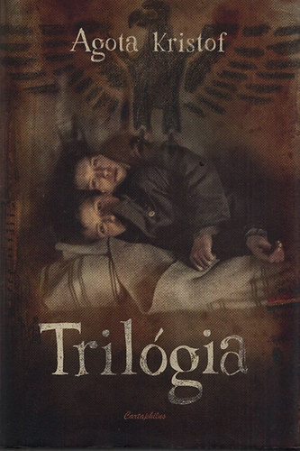 Krist�f �gota - Tril�gia (A nagy f�zet - A bizony�t�k - A harmadik hazugs�g)