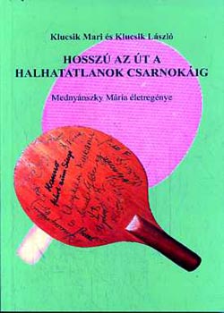 Klucsik-Klucsik - Hosszú az út a halhatatlanok csarnokáig-Mednyánszki Mária életregénye