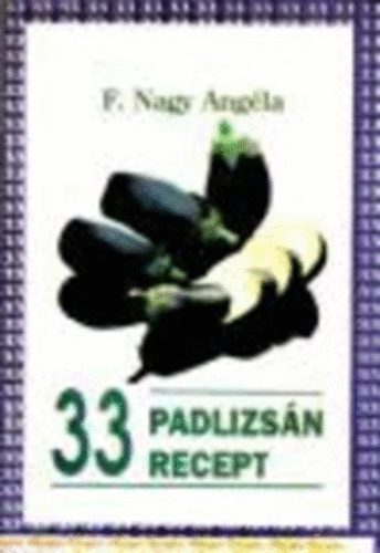 F. Nagy Angla - 33 padlizsn recept