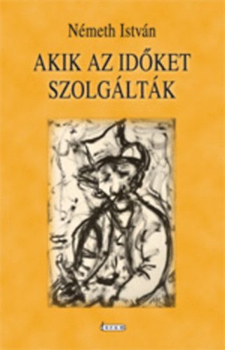 N�meth Istv�n - Akik az id�ket szolg�lt�k