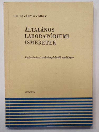 Dr. Ujváry György - Általános laboratóriumi ismeretek (Egészségügyi szakközépiskolák tankönyve)