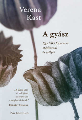 Verena Kast - A gyász - Egy lelki folyamat stádiumai és esélyei