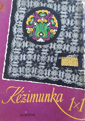 Dr. Klimkó Zoltán, Budai Edith Hegedűs Margit (lektor) - Kézimunka 1x1 - Hímzés, Áruismeret és anyagvizsgálat, Horgolás, Kötés, Rececsipke, Varrott csipke,