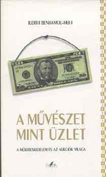 Judith Benhamou-Huet - A mvszet mint zlet - A mkereskedelem s az aukcik vilga