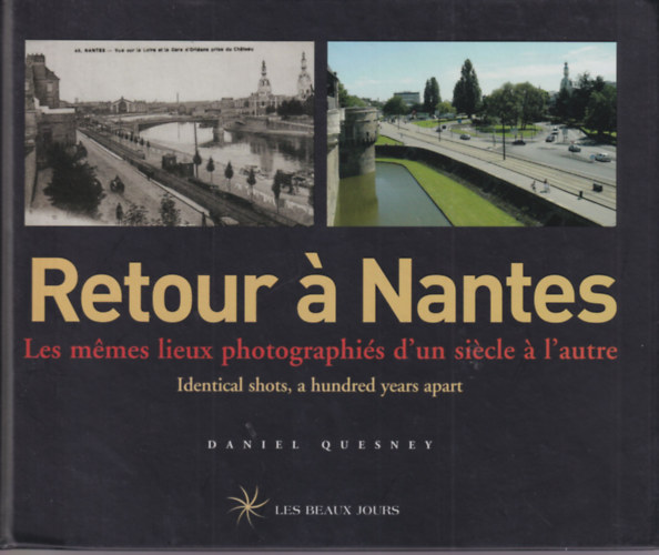 Daniel Quesney - Retour � Nantes - Les m�mes lieux photographi�s d'un si�cle � l'autre