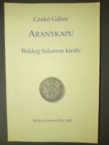 Czak Gbor - Aranykapu - Boldog Salamon kirly (Dediklt pldny!)