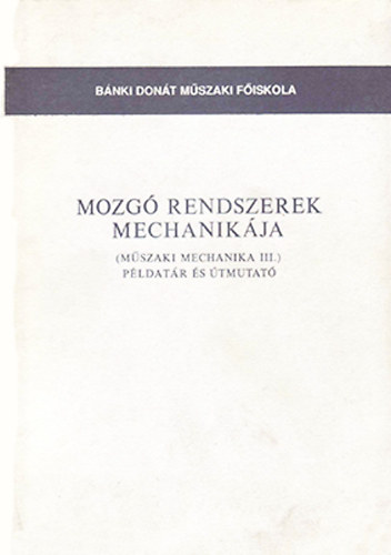 Dr. K�sa Csaba - Mozg� rendszerek mechanik�ja (M�szaki mechanika III.)