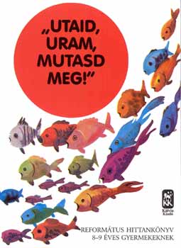 Vlad�r G�bor - Utaid, Uram, mutasd meg! Reform�tus hittank�nyv 8-9 �ves gyermekeknek